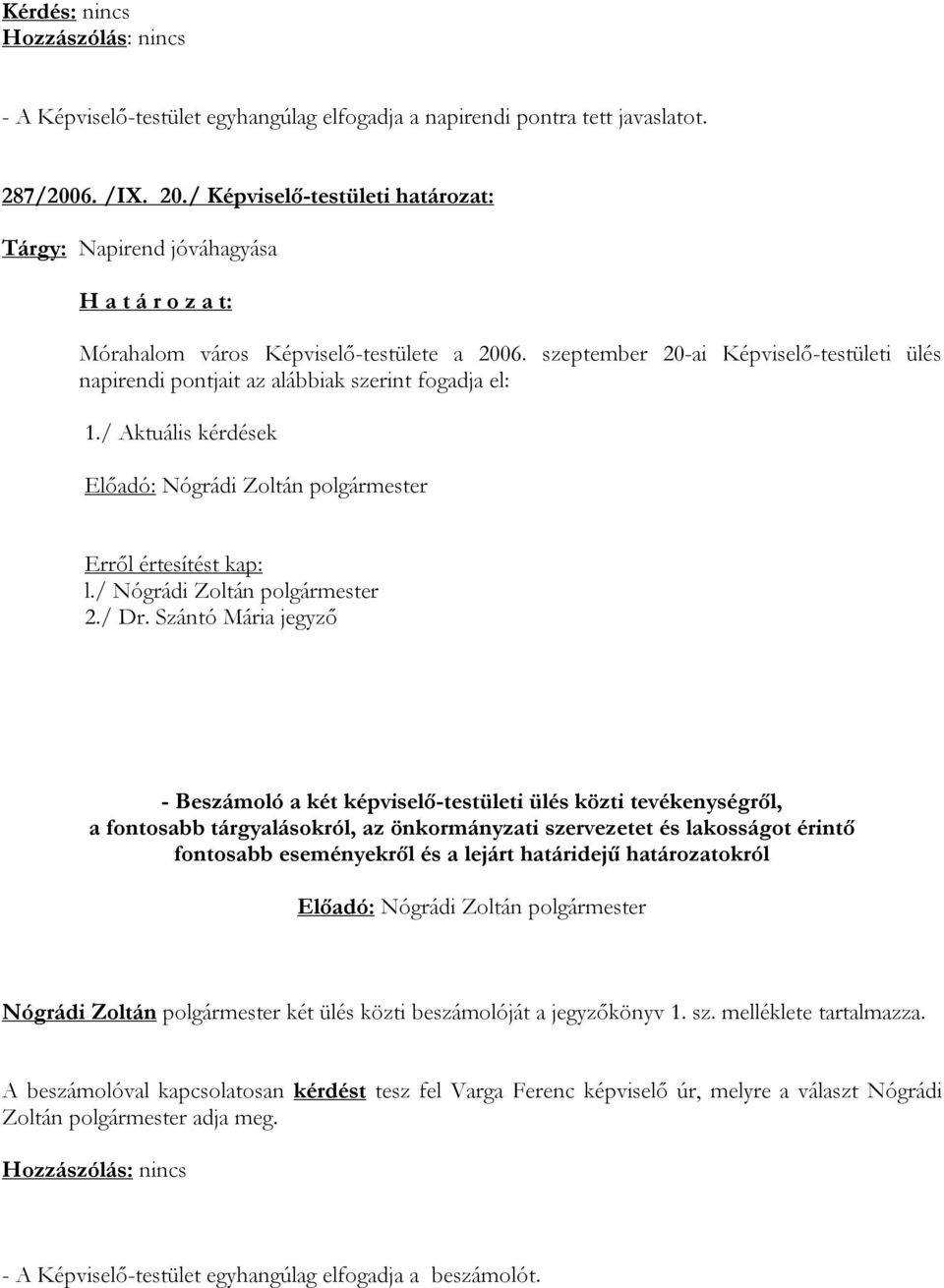 szeptember 20-ai Képviselő-testületi ülés napirendi pontjait az alábbiak szerint fogadja el: 1./ Aktuális kérdések l./ Nógrádi Zoltán polgármester 2./ Dr.