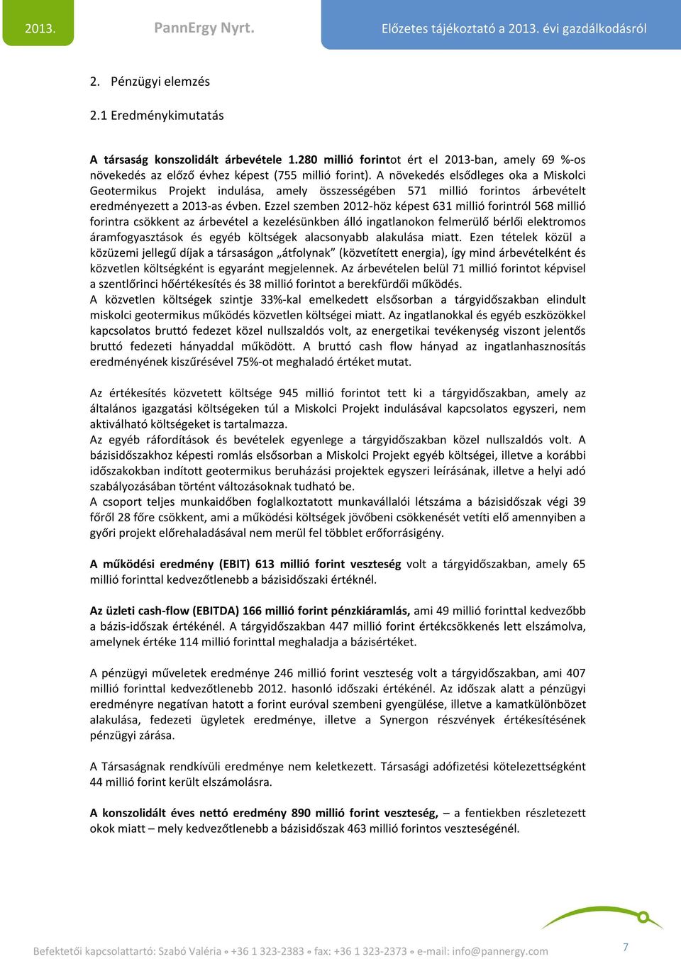 Ezzel szemben 2012-höz képest 631 millió forintról 568 millió forintra csökkent az árbevétel a kezelésünkben álló ingatlanokon felmerülő bérlői elektromos áramfogyasztások és egyéb költségek