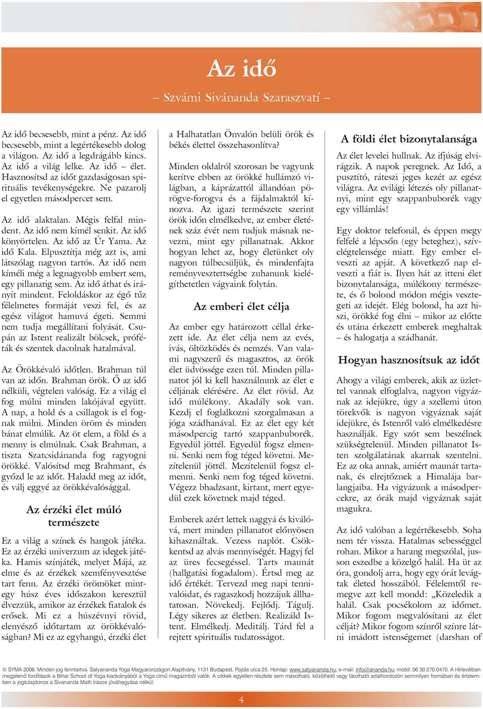 Az idõ az Úr Yama. Az idõ Kala. Elpusztítja még azt is, ami látszólag nagyon tartós. Az idõ nem kíméli még a legnagyobb embert sem, egy pillanatig sem. Az idõ áthat és irányít mindent.