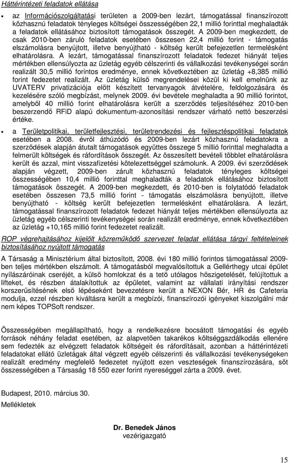 A 2009-ben megkezdett, de csak 2010-ben záruló feladatok esetében összesen 22,4 millió forint - támogatás elszámolásra benyújtott, illetve benyújtható - költség került befejezetlen termelésként