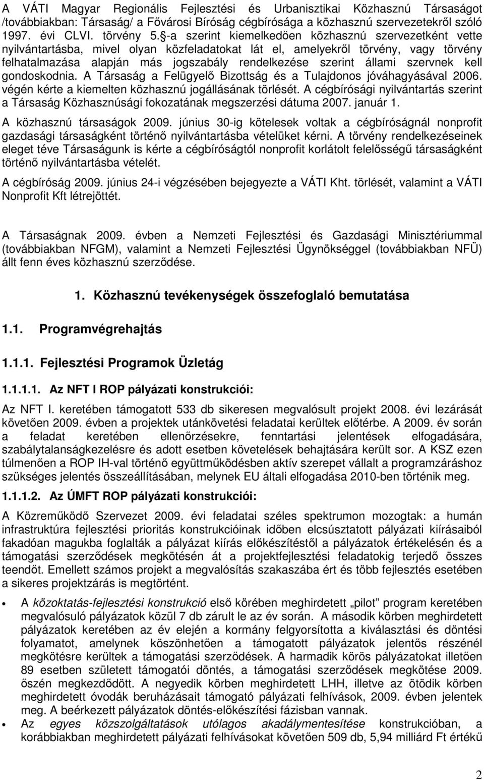 állami szervnek kell gondoskodnia. A Társaság a Felügyelő Bizottság és a Tulajdonos jóváhagyásával 2006. végén kérte a kiemelten közhasznú jogállásának törlését.