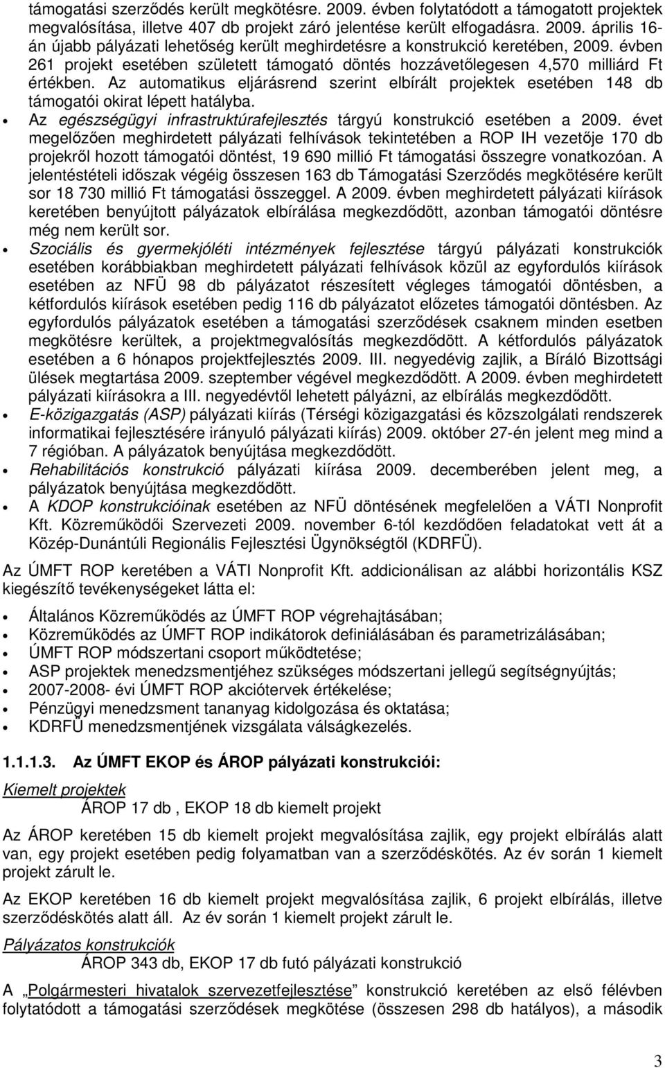 Az automatikus eljárásrend szerint elbírált projektek esetében 148 db támogatói okirat lépett hatályba. Az egészségügyi infrastruktúrafejlesztés tárgyú konstrukció esetében a 2009.