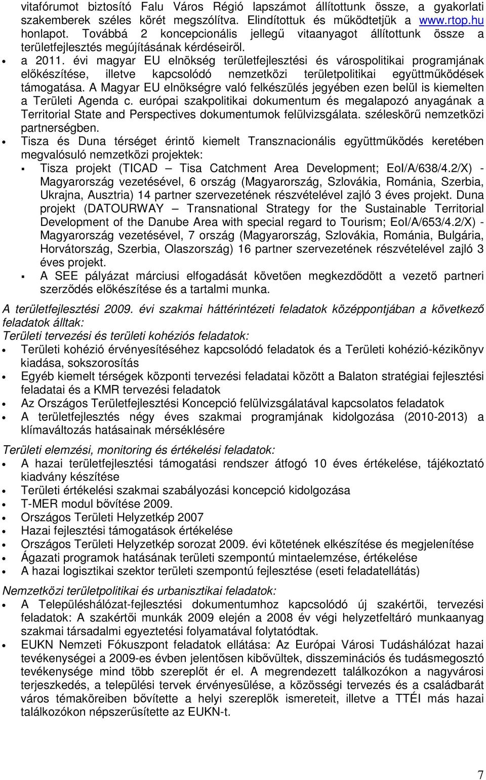 évi magyar EU elnökség területfejlesztési és várospolitikai programjának előkészítése, illetve kapcsolódó nemzetközi területpolitikai együttműködések támogatása.