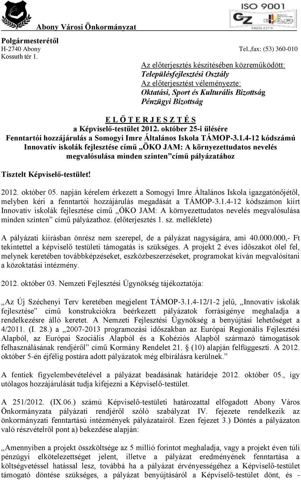 Képviselő-testület 2012. október 25-i ülésére Fenntartói hozzájárulás a Somogyi Imre Általános Iskola TÁMOP-3.1.4-12 kódszámú Innovatív iskolák fejlesztése című ÖKO JAM: A környezettudatos nevelés megvalósulása minden szinten című pályázatához Tisztelt Képviselő-testület!