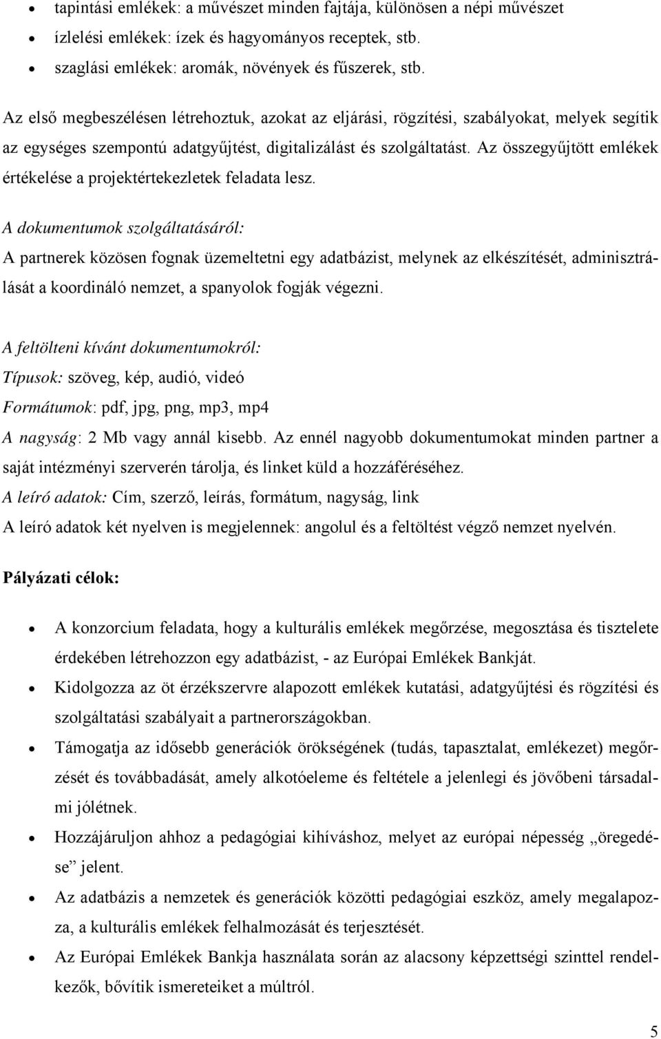 Az összegyűjtött emlékek értékelése a projektértekezletek feladata lesz.
