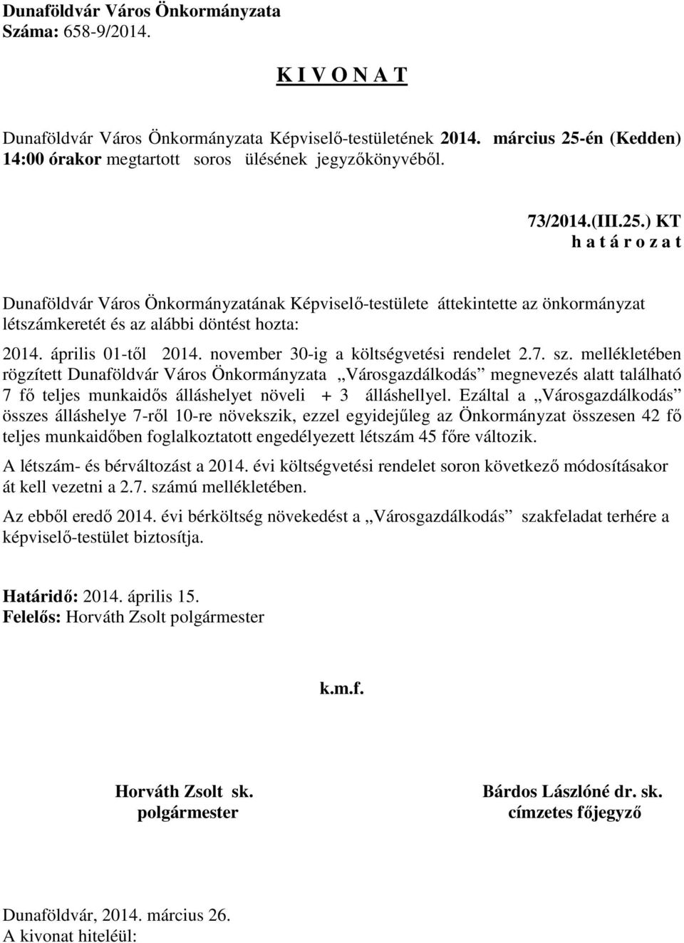 mellékletében rögzített Dunaföldvár Város Önkormányzata Városgazdálkodás megnevezés alatt található 7 fő teljes munkaidős álláshelyet növeli + 3 álláshellyel.