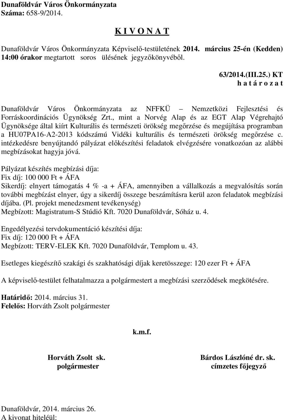 örökség megőrzése c. intézkedésre benyújtandó pályázat előkészítési feladatok elvégzésére vonatkozóan az alábbi megbízásokat hagyja jóvá.