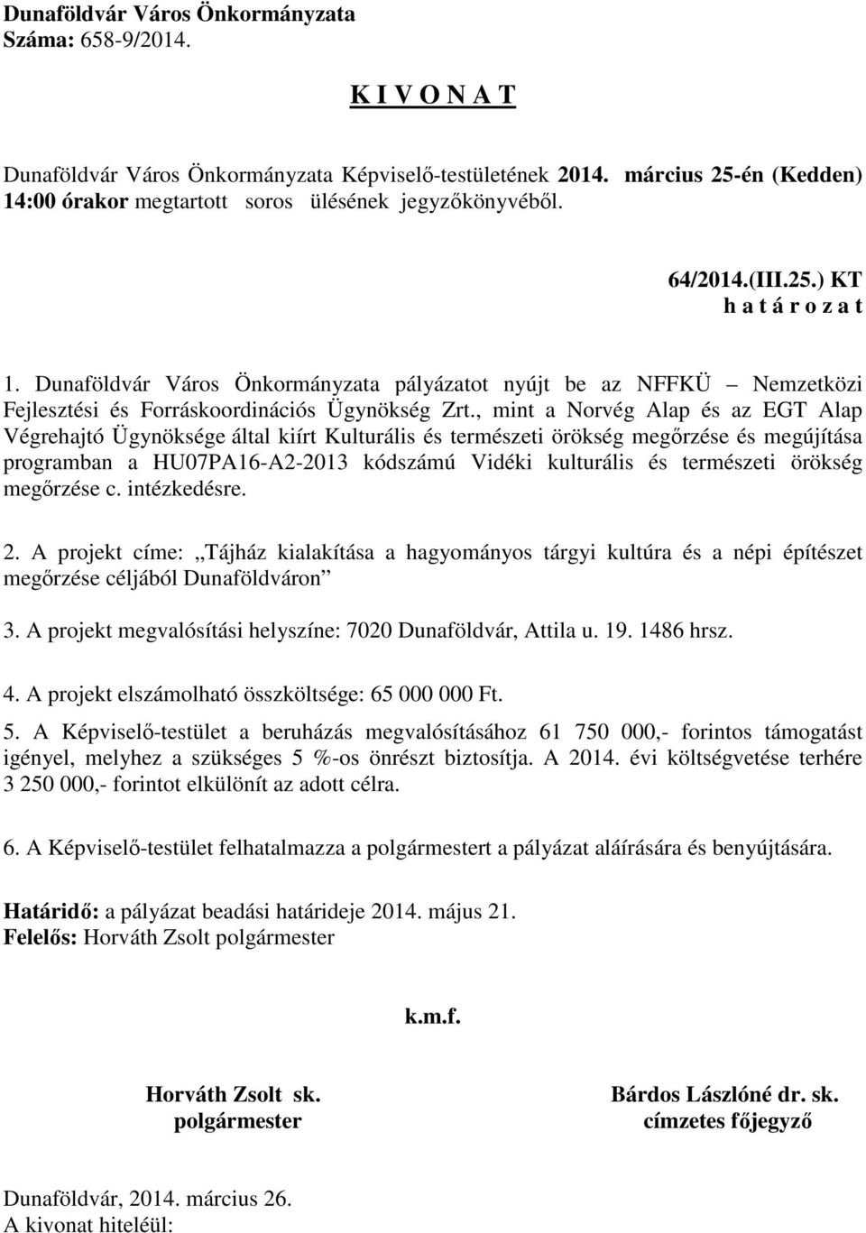 örökség megőrzése c. intézkedésre. 2. A projekt címe: Tájház kialakítása a hagyományos tárgyi kultúra és a népi építészet megőrzése céljából Dunaföldváron 3.