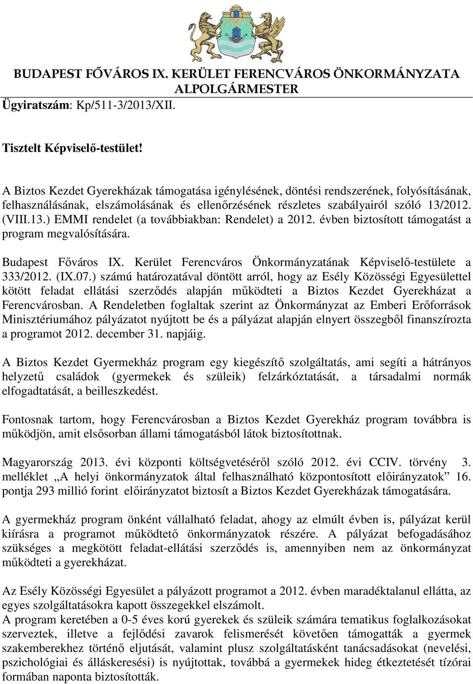 2012. (VIII.13.) EMMI rendelet (a továbbiakban: Rendelet) a 2012. évben biztosított támogatást a program megvalósítására. Budapest Főváros I.