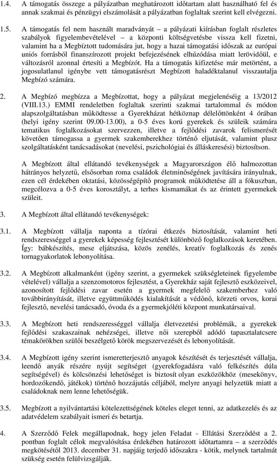 hogy a hazai támogatási időszak az európai uniós forrásból finanszírozott projekt befejezésének elhúzódása miatt lerövidőül, e változásról azonnal értesíti a Megbízót.