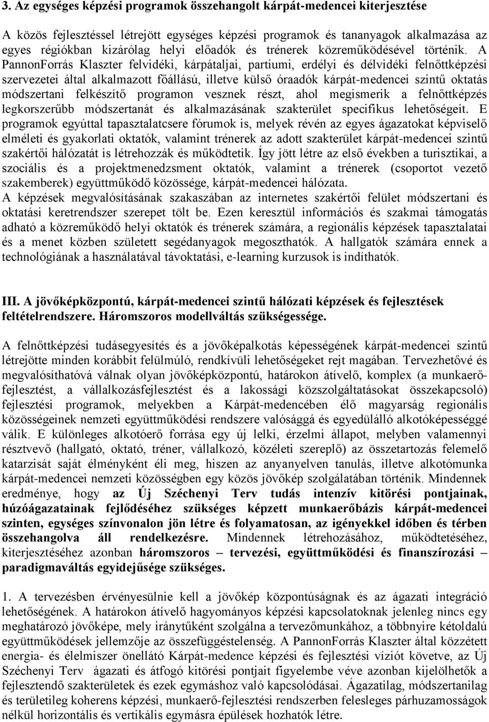 A PannonForrás Klaszter felvidéki, kárpátaljai, partiumi, erdélyi és délvidéki felnőttképzési szervezetei által alkalmazott főállású, illetve külső óraadók kárpát-medencei szintű oktatás módszertani