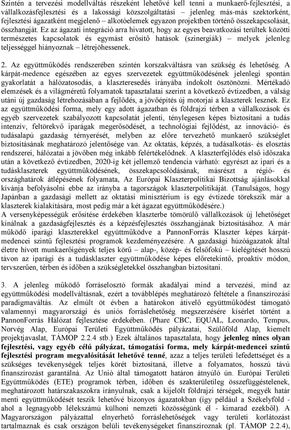 Ez az ágazati integráció arra hivatott, hogy az egyes beavatkozási terültek közötti természetes kapcsolatok és egymást erősítő hatások (szinergiák) melyek jelenleg teljességgel hiányoznak