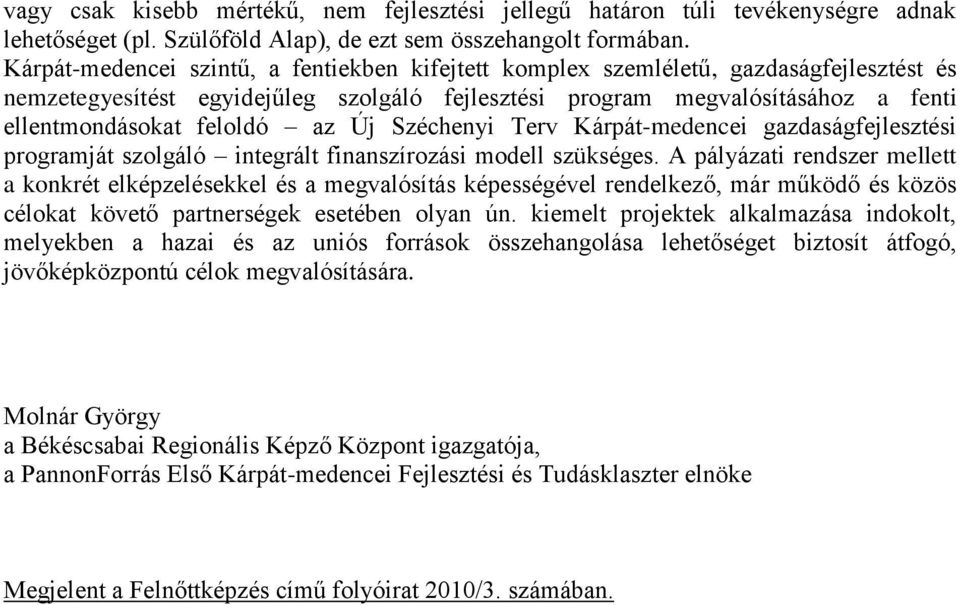 az Új Széchenyi Terv Kárpát-medencei gazdaságfejlesztési programját szolgáló integrált finanszírozási modell szükséges.