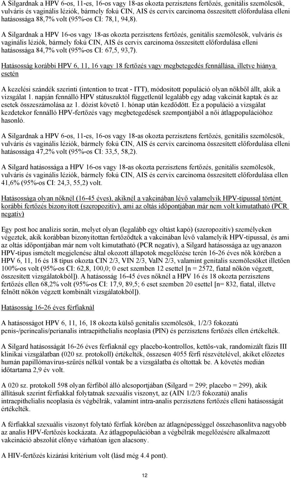 A Silgardnak a HPV 16-os vagy 18-as okozta perzisztens fertőzés, genitális szemölcsök, vulváris és vaginális léziók, bármely fokú CIN, AIS és cervix carcinoma összesített előfordulása elleni