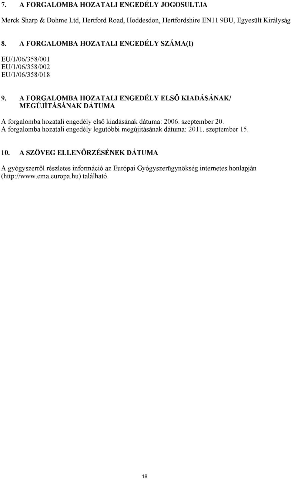 A FORGALOMBA HOZATALI ENGEDÉLY ELSŐ KIADÁSÁNAK/ MEGÚJÍTÁSÁNAK DÁTUMA A forgalomba hozatali engedély első kiadásának dátuma: 2006. szeptember 20.