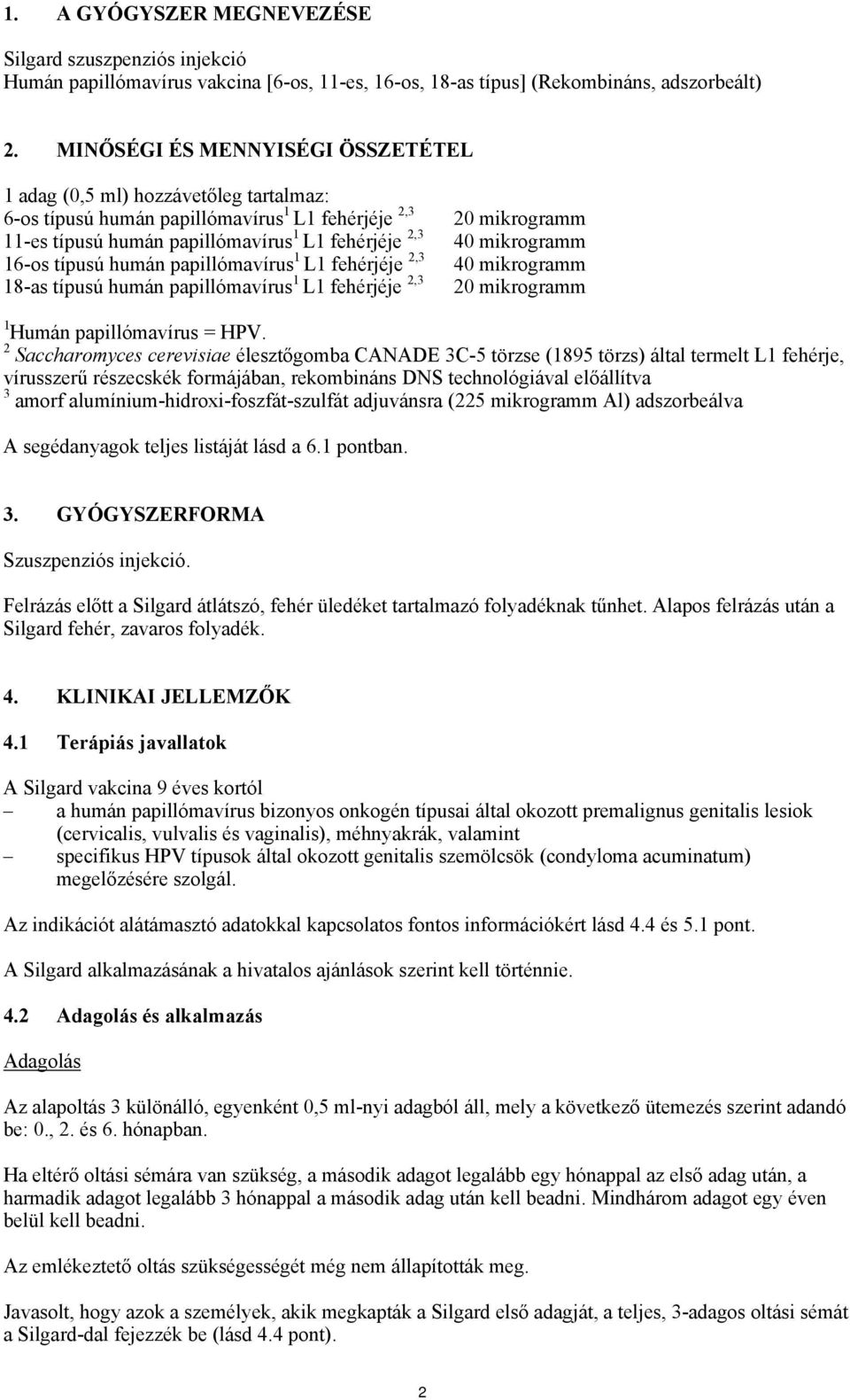 papillómavírus 1 L1 fehérjéje 2,3 18-as típusú humán papillómavírus 1 L1 fehérjéje 2,3 20 mikrogramm 40 mikrogramm 40 mikrogramm 20 mikrogramm 1 Humán papillómavírus = HPV.