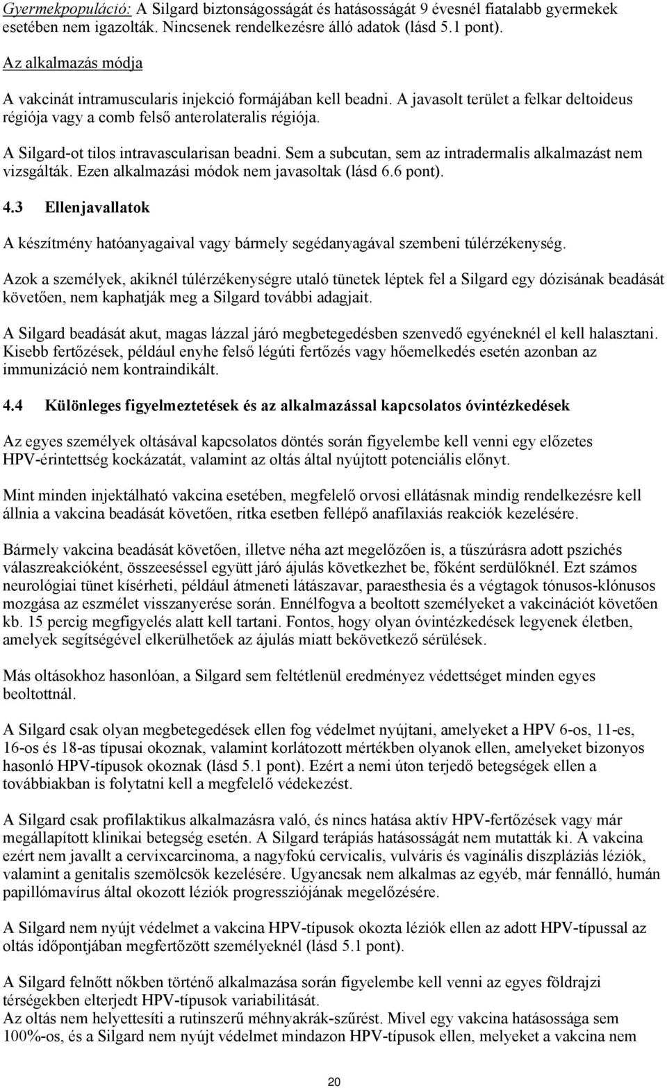 A Silgard-ot tilos intravascularisan beadni. Sem a subcutan, sem az intradermalis alkalmazást nem vizsgálták. Ezen alkalmazási módok nem javasoltak (lásd 6.6 pont). 4.