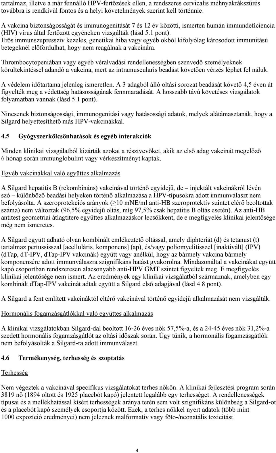 Erős immunszupresszív kezelés, genetikai hiba vagy egyéb okból kifolyólag károsodott immunitású betegeknél előfordulhat, hogy nem reagálnak a vakcinára.