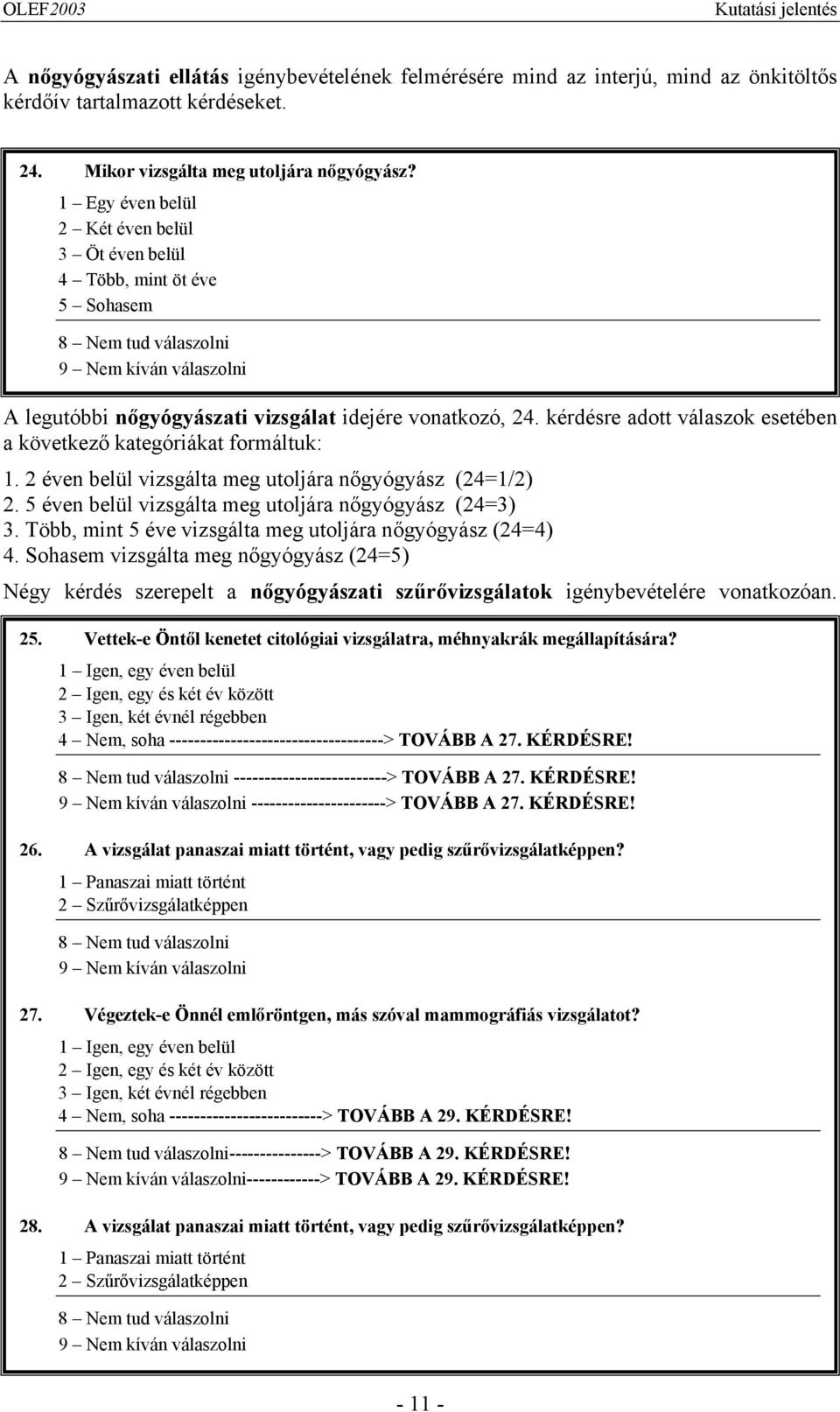 kérdésre adott válaszok esetében a következő kategóriákat formáltuk:. 2 éven belül vizsgálta meg utoljára nőgyógyász (24=/2) 2. 5 éven belül vizsgálta meg utoljára nőgyógyász (24=3) 3.