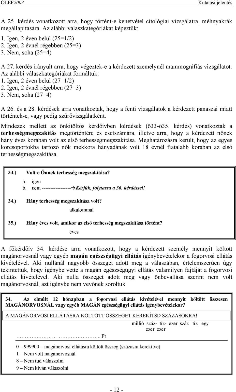 Igen, 2 éven belül (27=/2) 2. Igen, 2 évnél régebben (27=3) 3. Nem, soha (27=4) A 26. és a 28.