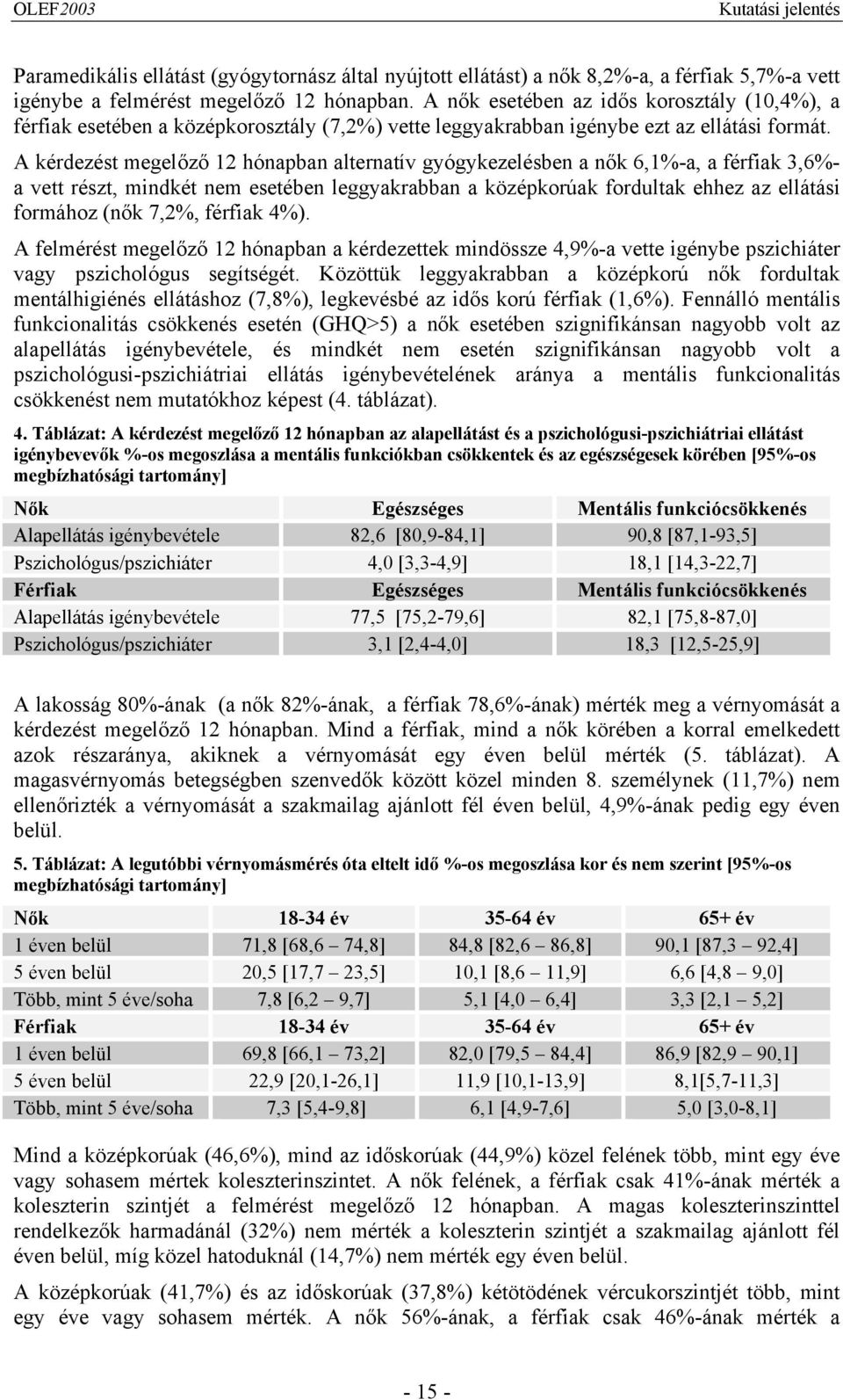 A kérdezést megelőző 2 hónapban alternatív gyógykezelésben a nők 6,%-a, a férfiak 3,6%- a vett részt, mindkét nem esetében leggyakrabban a középkorúak fordultak ehhez az ellátási formához (nők 7,2%,