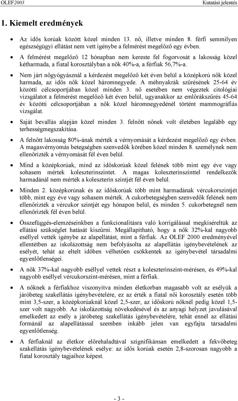 Nem járt nőgyógyásznál a kérdezést megelőző két éven belül a középkorú nők közel harmada, az idős nők közel háromnegyede. A méhnyakrák szűrésének 25-64 év közötti célcsoportjában közel minden 3.