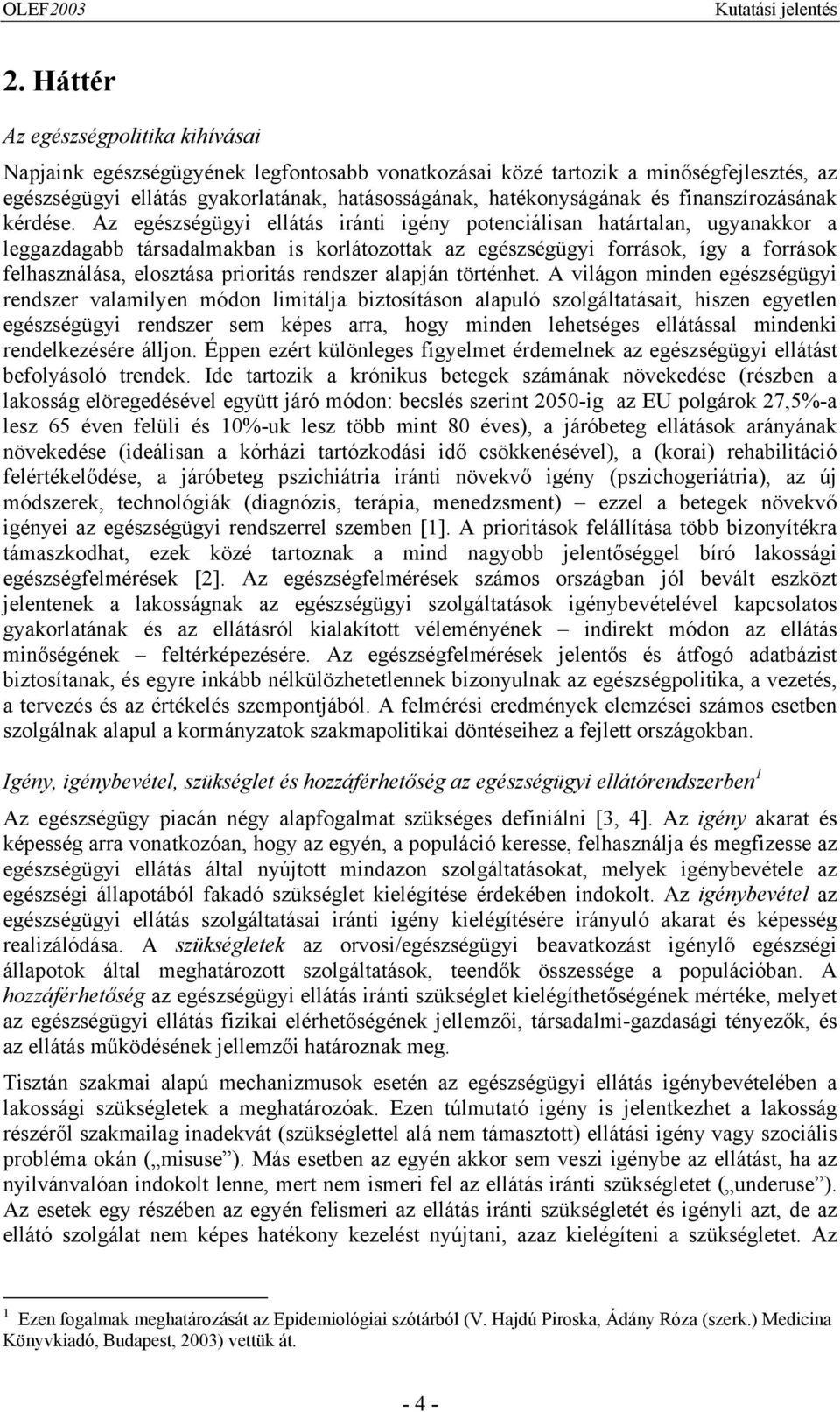 Az egészségügyi ellátás iránti igény potenciálisan határtalan, ugyanakkor a leggazdagabb társadalmakban is korlátozottak az egészségügyi források, így a források felhasználása, elosztása prioritás