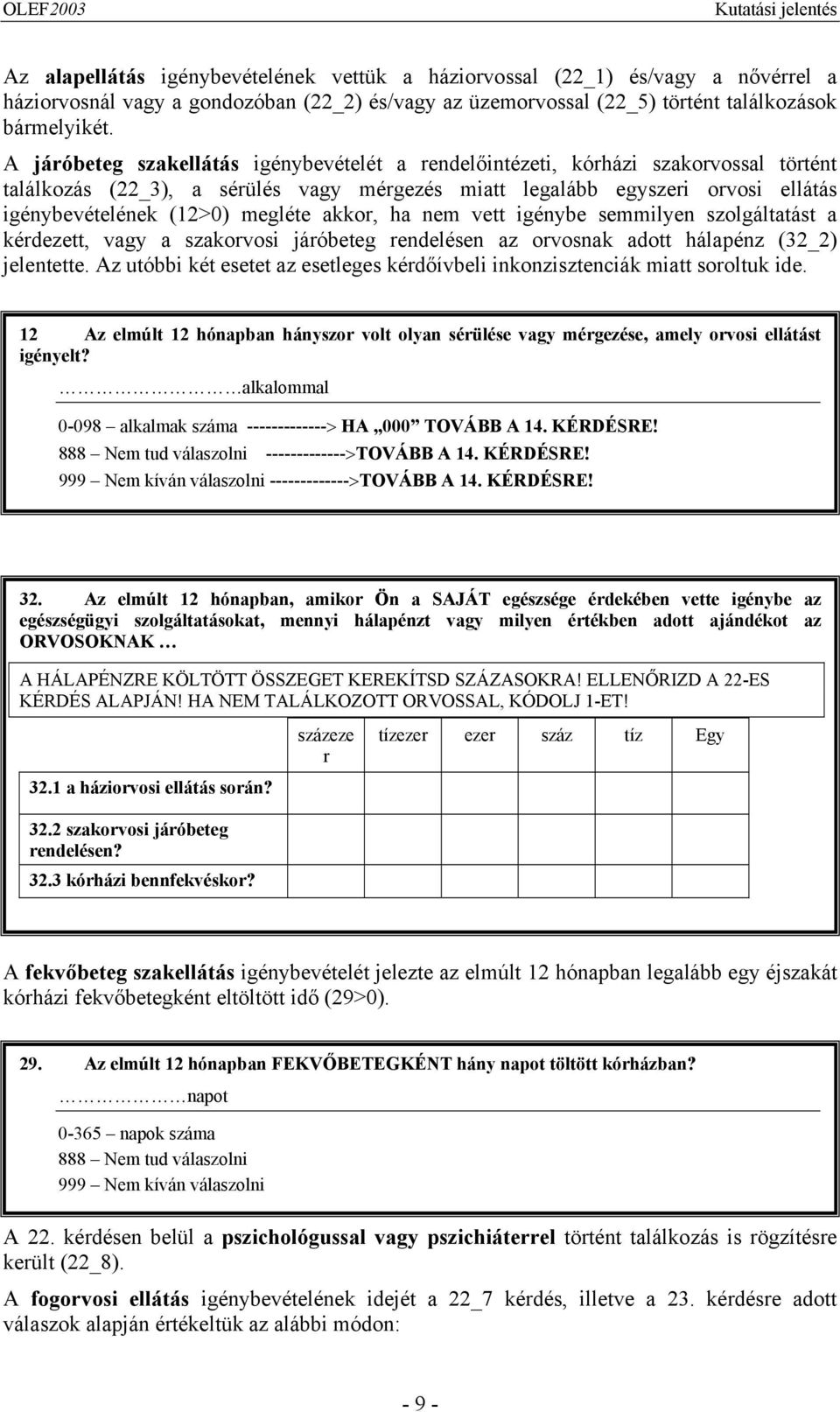 akkor, ha nem vett igénybe semmilyen szolgáltatást a kérdezett, vagy a szakorvosi járóbeteg rendelésen az orvosnak adott hálapénz (32_2) jelentette.