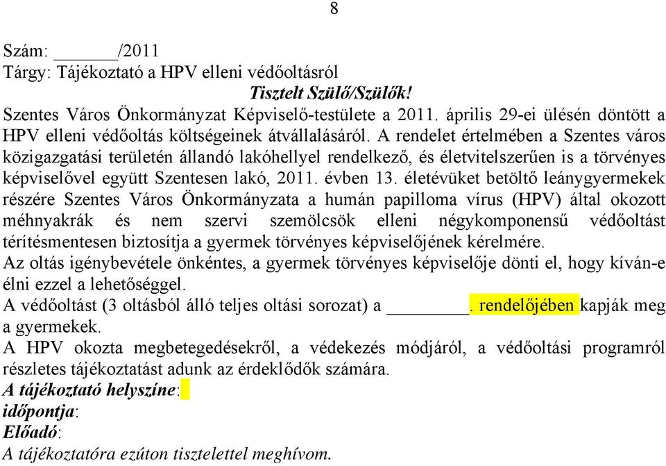 A rendelet értelmében a Szentes város közigazgatási területén állandó lakóhellyel rendelkező, és életvitelszerűen is a törvényes képviselővel együtt Szentesen lakó, 2011. évben 13.
