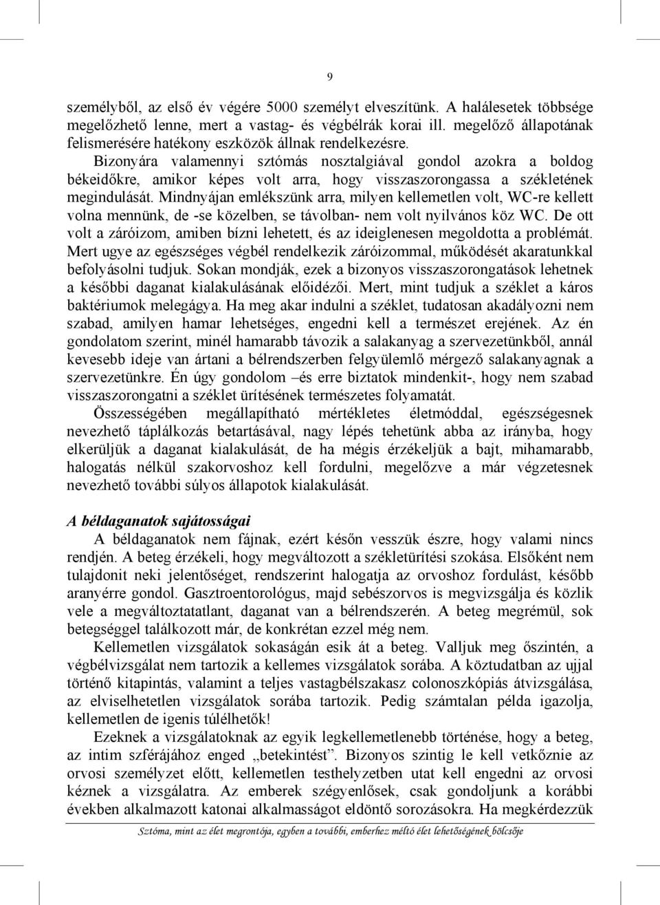 Bizonyára valamennyi sztómás nosztalgiával gondol azokra a boldog békeidőkre, amikor képes volt arra, hogy visszaszorongassa a székletének megindulását.