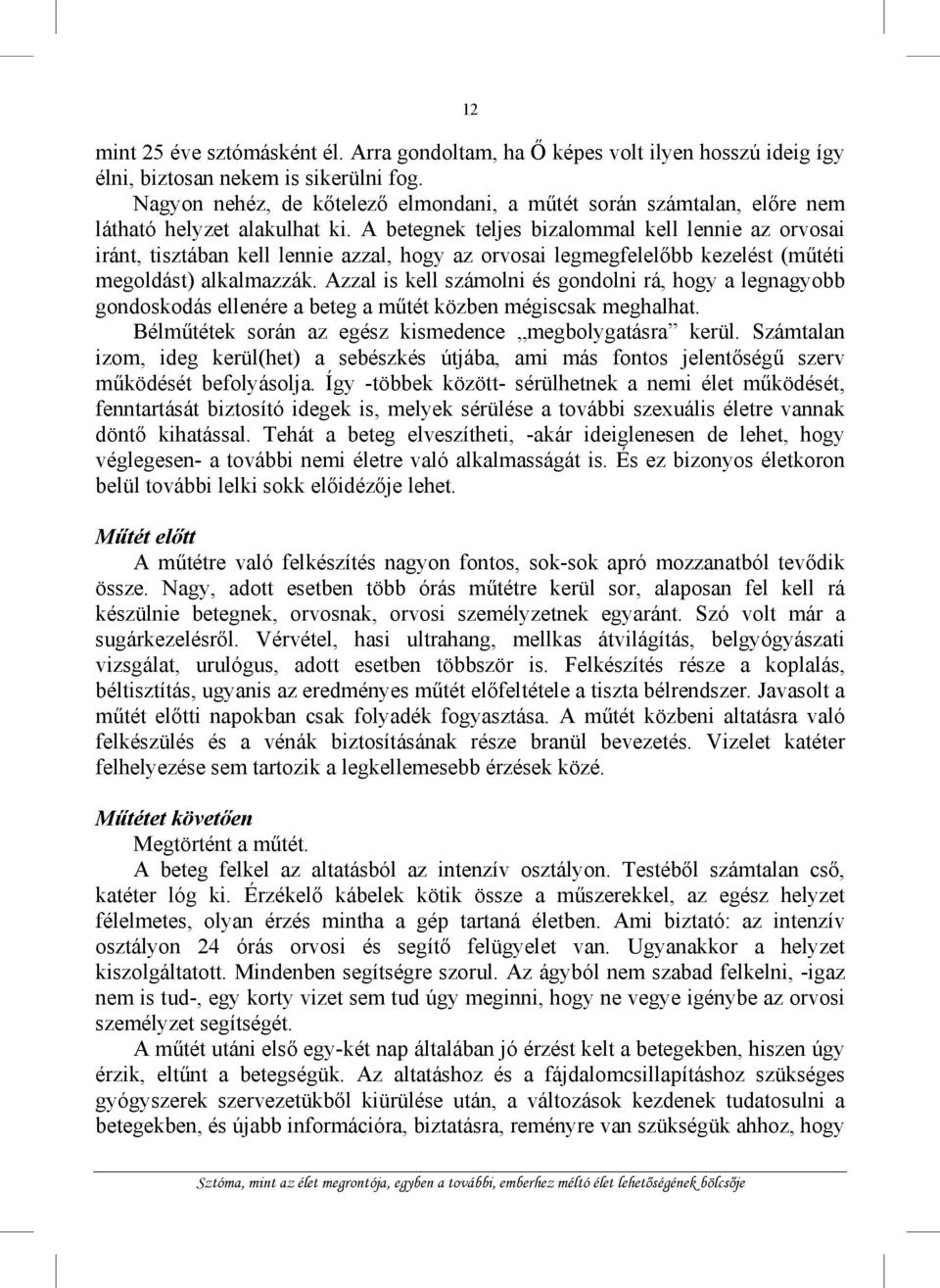 A betegnek teljes bizalommal kell lennie az orvosai iránt, tisztában kell lennie azzal, hogy az orvosai legmegfelelőbb kezelést (műtéti megoldást) alkalmazzák.
