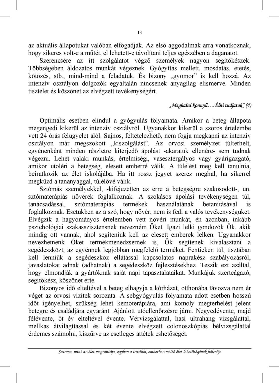 És bizony gyomor is kell hozzá. Az intenzív osztályon dolgozók egyáltalán nincsenek anyagilag elismerve. Minden tisztelet és köszönet az elvégzett tevékenységért. Meghalni könnyű.