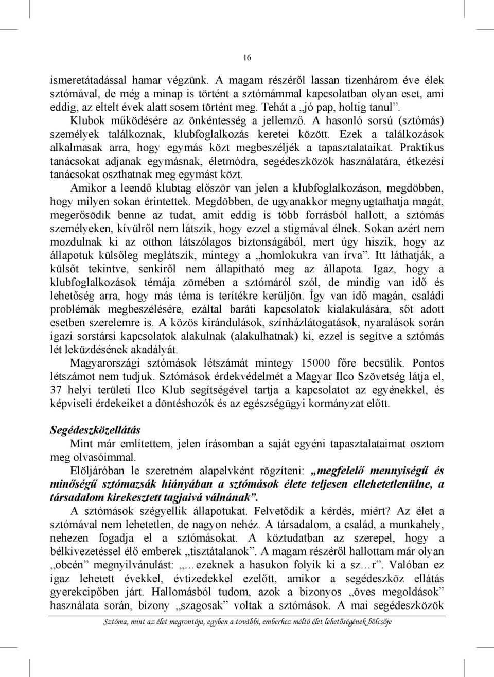 Klubok működésére az önkéntesség a jellemző. A hasonló sorsú (sztómás) személyek találkoznak, klubfoglalkozás keretei között.