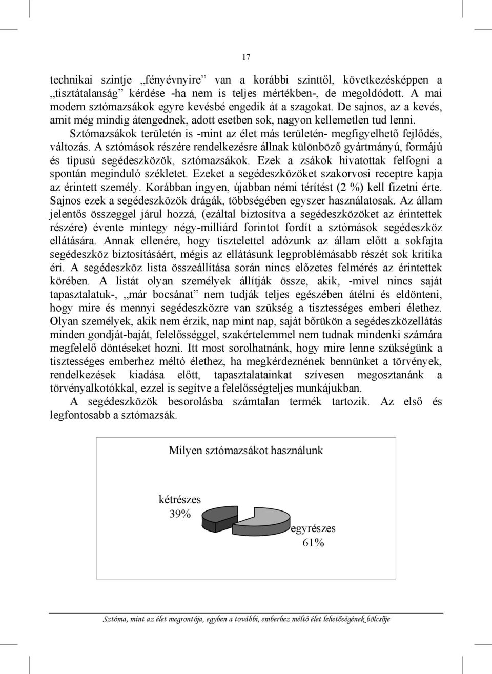 Sztómazsákok területén is -mint az élet más területén- megfigyelhető fejlődés, változás. A sztómások részére rendelkezésre állnak különböző gyártmányú, formájú és típusú segédeszközök, sztómazsákok.