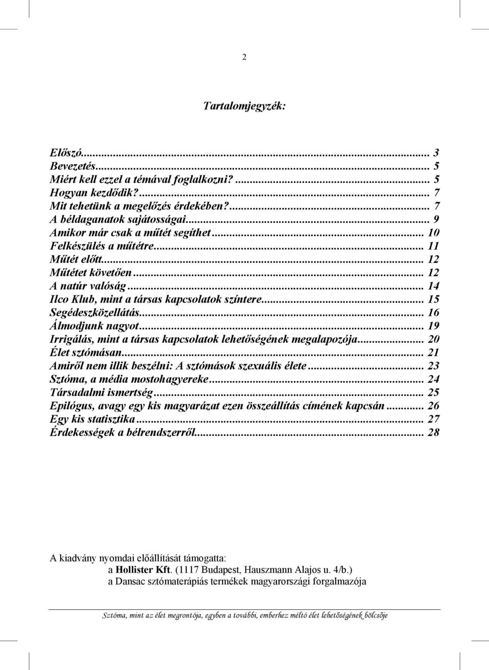 .. 15 Segédeszközellátás... 16 Álmodjunk nagyot... 19 Irrigálás, mint a társas kapcsolatok lehetőségének megalapozója... 20 Élet sztómásan... 21 Amiről nem illik beszélni: A sztómások szexuális élete.