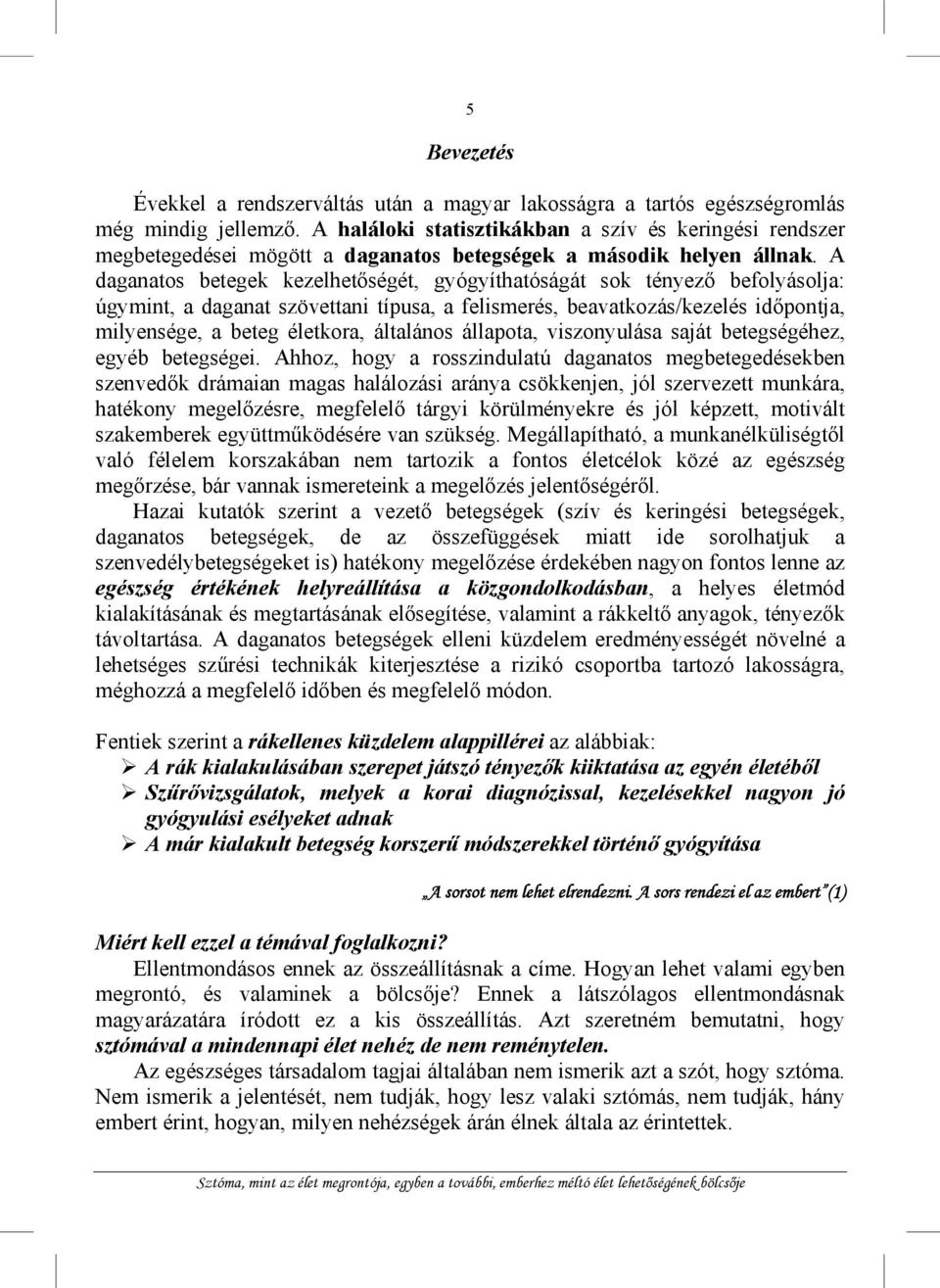 A daganatos betegek kezelhetőségét, gyógyíthatóságát sok tényező befolyásolja: úgymint, a daganat szövettani típusa, a felismerés, beavatkozás/kezelés időpontja, milyensége, a beteg életkora,