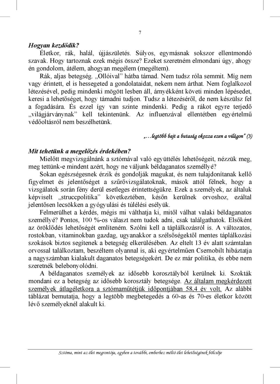 Míg nem vagy érintett, el is hessegeted a gondolataidat, nekem nem árthat.