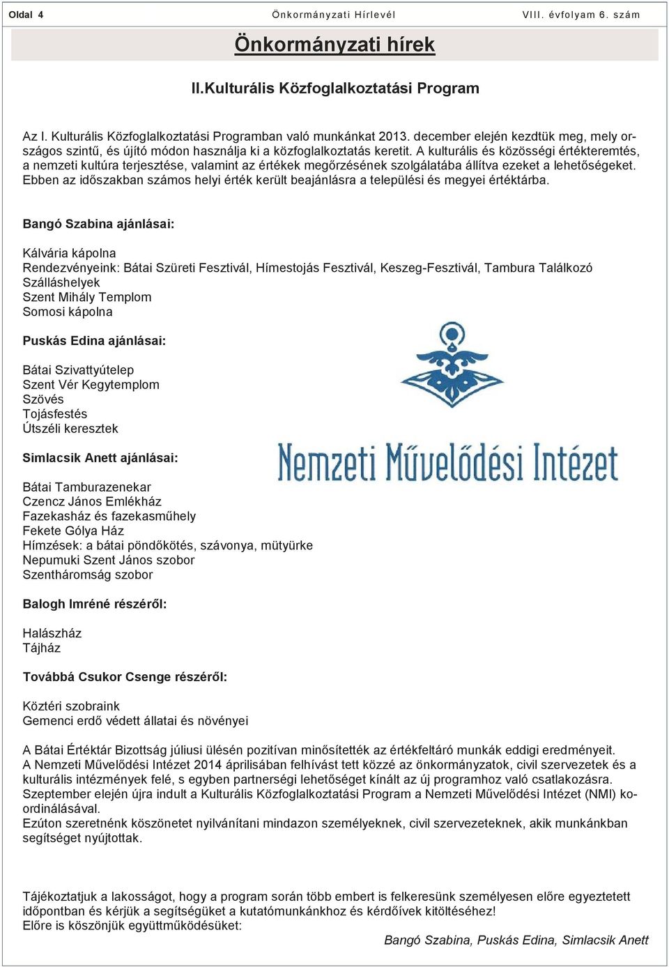 A kulturális és közösségi értékteremtés, a nemzeti kultúra terjesztése, valamint az értékek megőrzésének szolgálatába állítva ezeket a lehetőségeket.