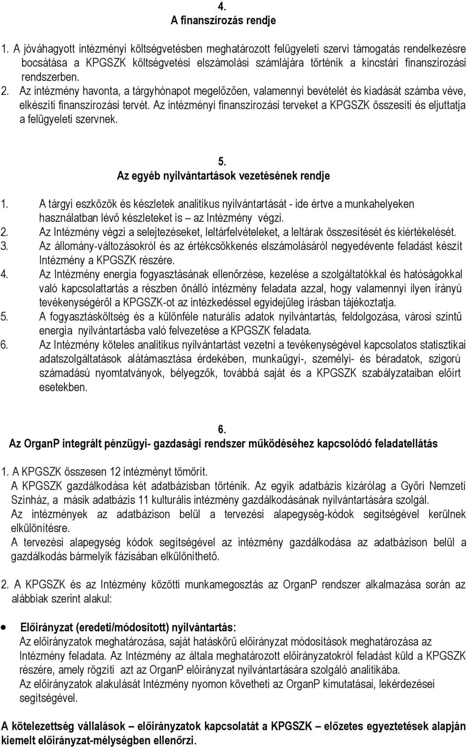 rendszerben. 2. Az intézmény havonta, a tárgyhónapot megelőzően, valamennyi bevételét és kiadását számba véve, elkészíti finanszírozási tervét.