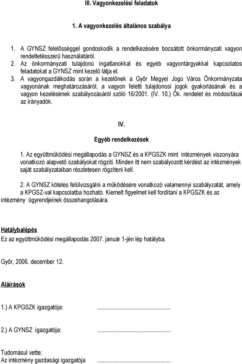 A vagyongazdálkodás során a kezelőnek a Győr Megyei Jogú Város Önkormányzata vagyonának meghatározásáról, a vagyon feletti tulajdonosi jogok gyakorlásának és a vagyon kezelésének szabályozásáról