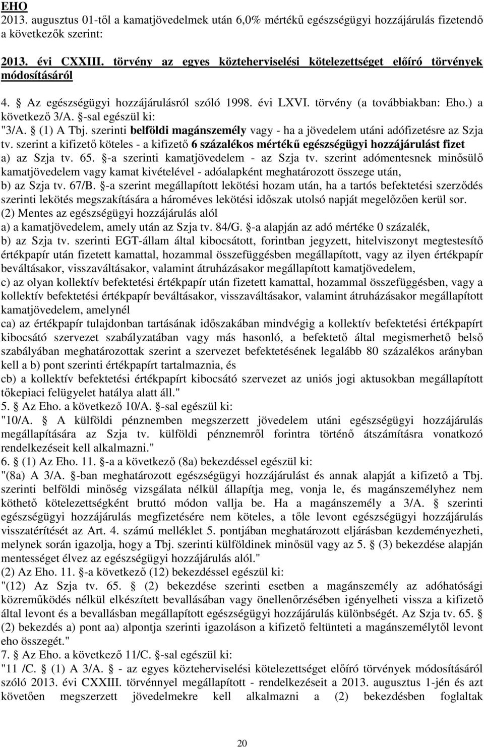 -sal egészül ki: "3/A. (1) A Tbj. szerinti belföldi magánszemély vagy - ha a jövedelem utáni adófizetésre az Szja tv.