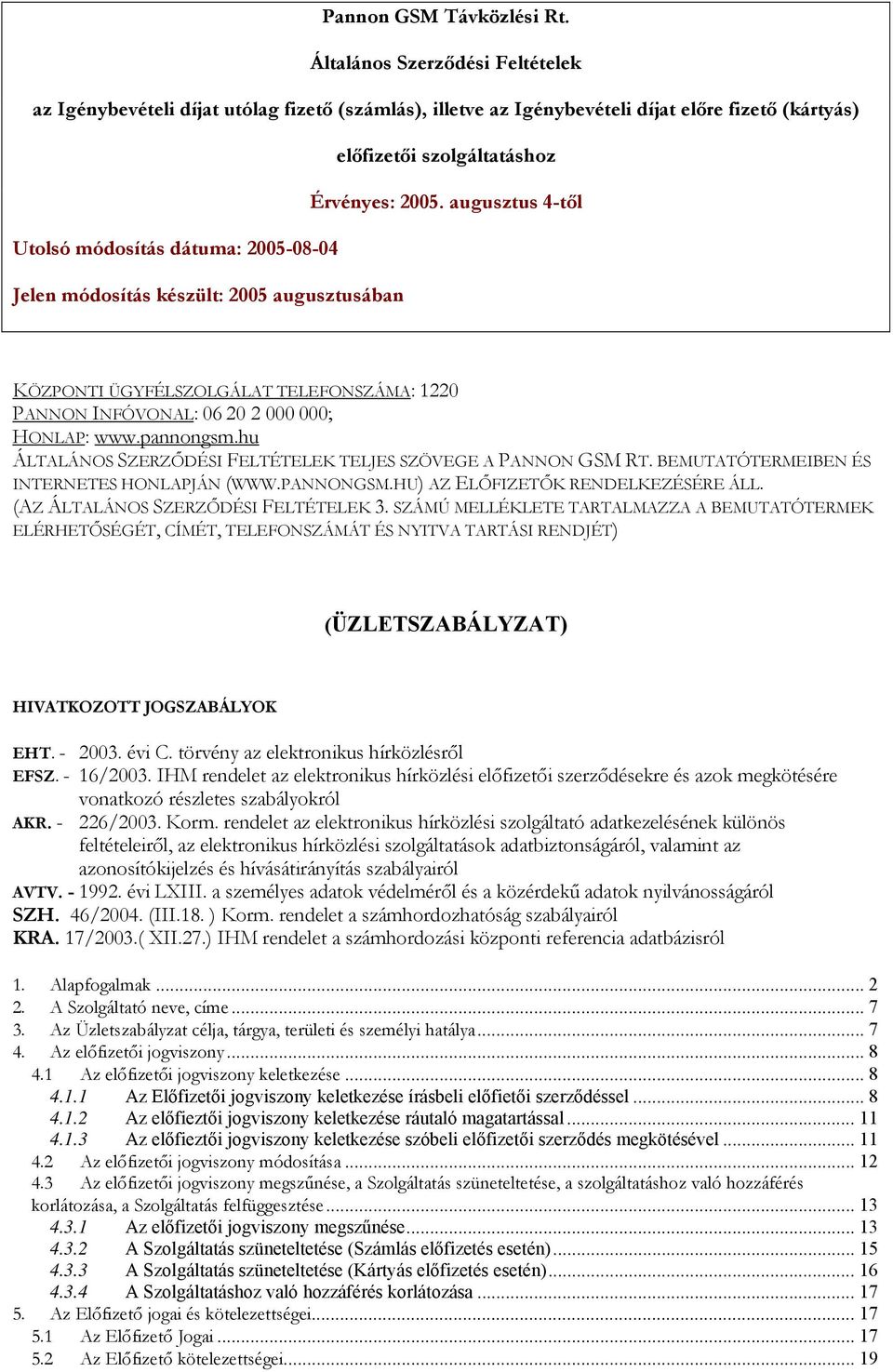 augusztus 4-től Utolsó módosítás dátuma: 2005-08-04 Jelen módosítás készült: 2005 augusztusában KÖZPONTI ÜGYFÉLSZOLGÁLAT TELEFONSZÁMA: 1220 PANNON INFÓVONAL: 06 20 2 000 000; HONLAP: www.pannongsm.