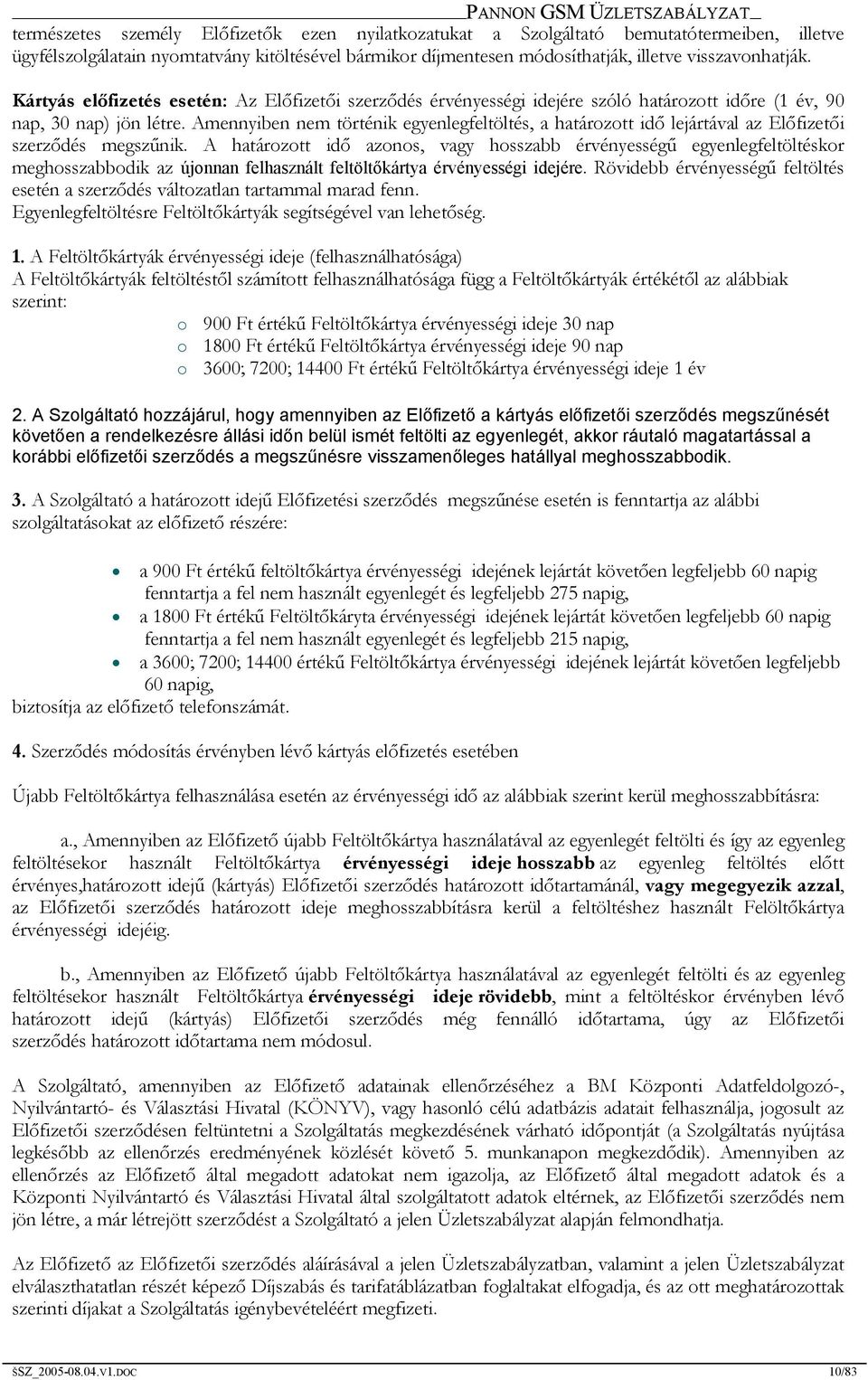 Amennyiben nem történik egyenlegfeltöltés, a határozott idő lejártával az Előfizetői szerződés megszűnik.