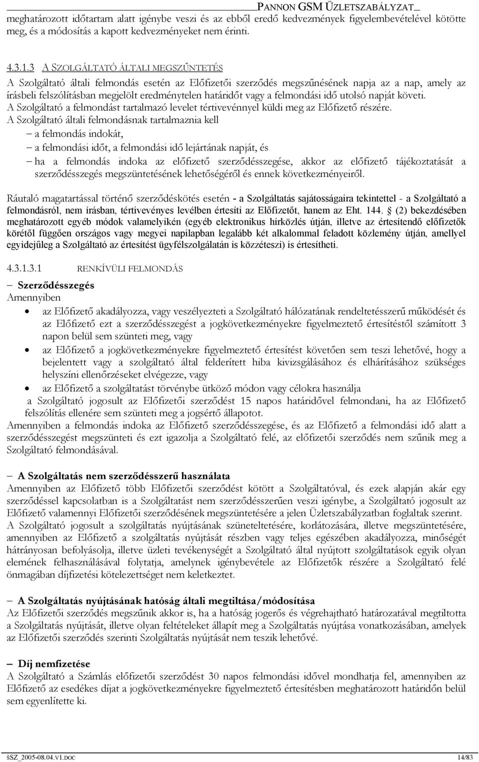 a felmondási idő utolsó napját követi. A Szolgáltató a felmondást tartalmazó levelet tértivevénnyel küldi meg az Előfizető részére.