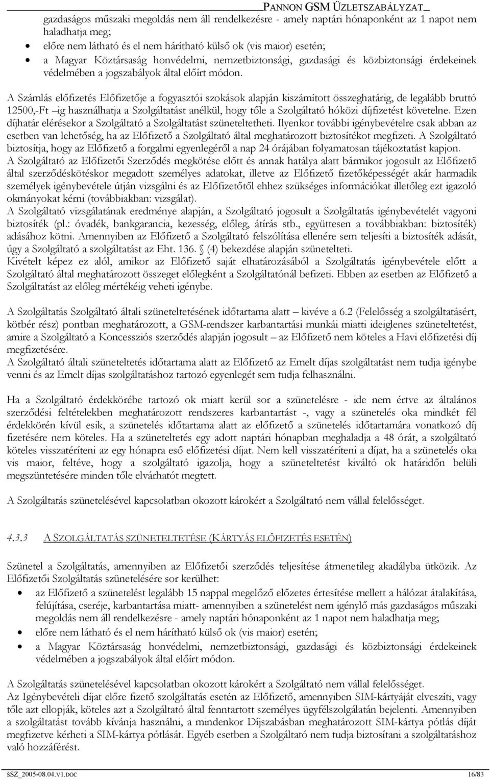 A Számlás előfizetés Előfizetője a fogyasztói szokások alapján kiszámított összeghatárig, de legalább bruttó 12500,-Ft ig használhatja a Szolgáltatást anélkül, hogy tőle a Szolgáltató hóközi