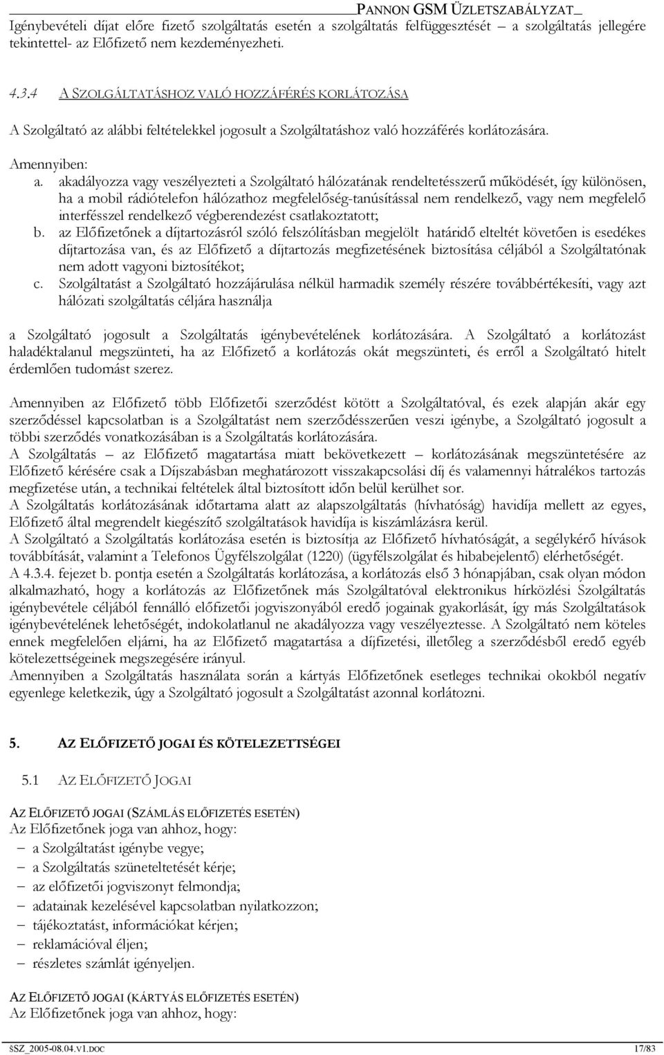 akadályozza vagy veszélyezteti a Szolgáltató hálózatának rendeltetésszerű működését, így különösen, ha a mobil rádiótelefon hálózathoz megfelelőség-tanúsítással nem rendelkező, vagy nem megfelelő