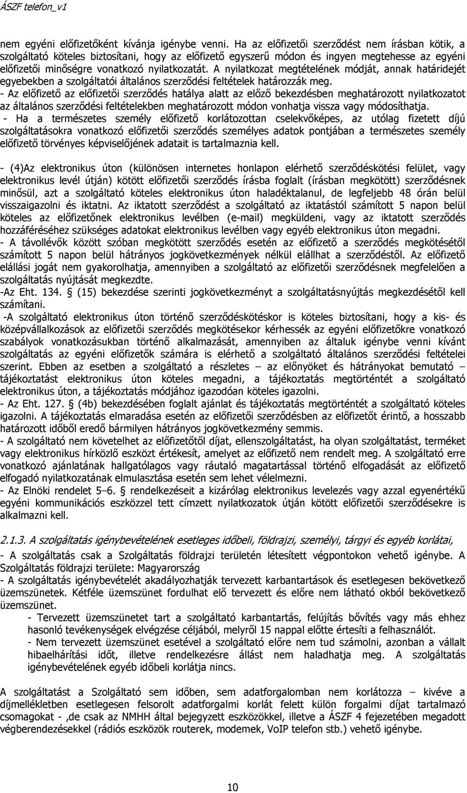 A nyilatkozat megtételének módját, annak határidejét egyebekben a szolgáltatói általános szerződési feltételek határozzák meg.