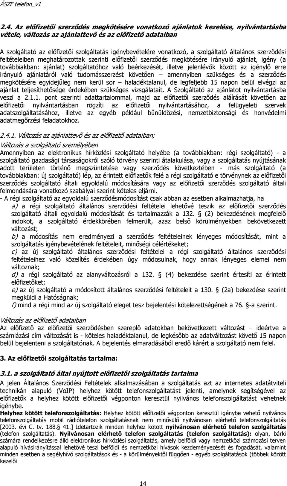 való beérkezését, illetve jelenlévők között az igénylő erre irányuló ajánlatáról való tudomásszerzést követően amennyiben szükséges és a szerződés megkötésére egyidejűleg nem kerül sor