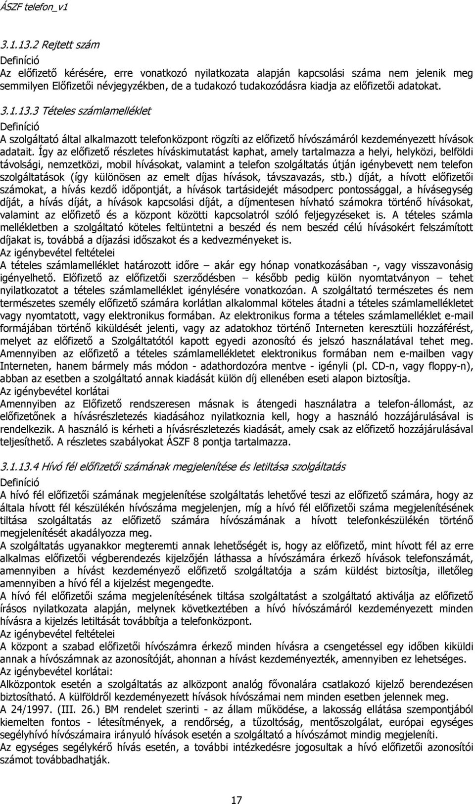 előfizetői adatokat. 3 Tételes számlamelléklet Definíció A szolgáltató által alkalmazott telefonközpont rögzíti az előfizető hívószámáról kezdeményezett hívások adatait.