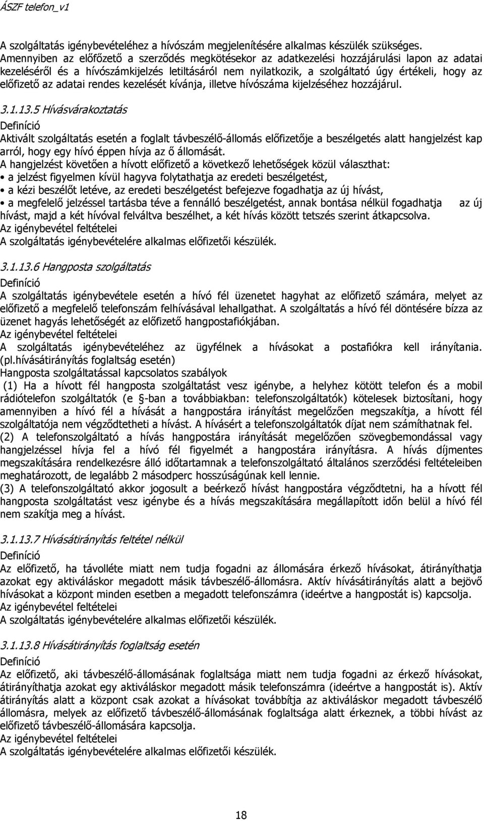 előfizető az adatai rendes kezelését kívánja, illetve hívószáma kijelzéséhez hozzájárul. 3.1.13.